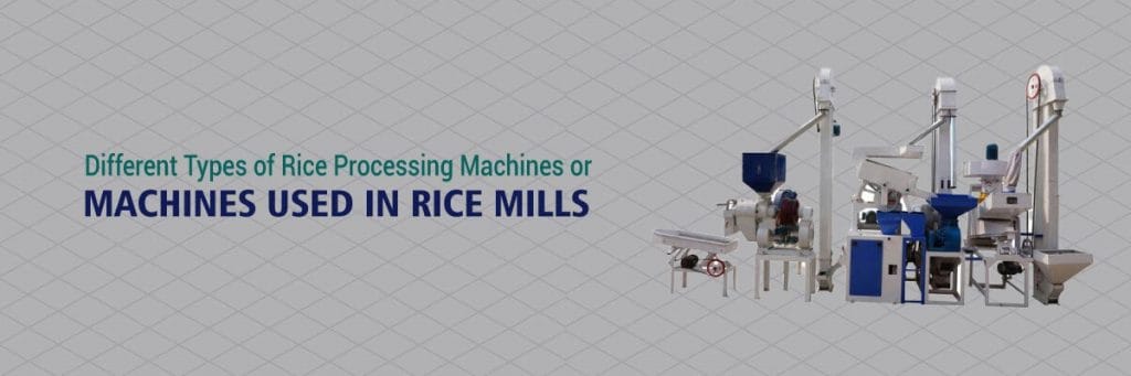 Different Types of Rice Processing Machines or Machines Used in Rice Mills